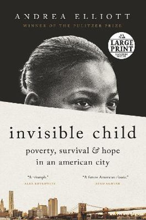 Invisible Child : Poverty, Survival & Hope in an American City - Andrea Elliott