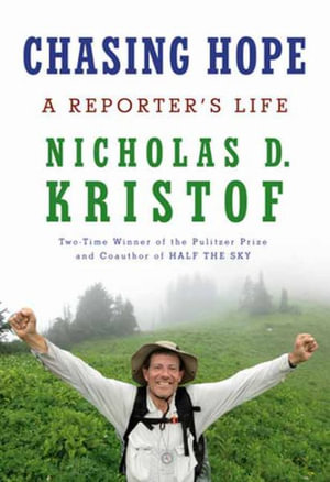 Chasing Hope : A Reporter's Life - Nicholas D. Kristof