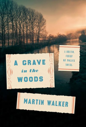 A Grave in the Woods : A Bruno, Chief of Police Novel - Martin Walker