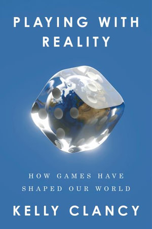 Playing with Reality : How Games Have Shaped Our World - Kelly Clancy