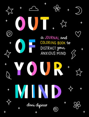 Out of Your Mind : A Journal and Coloring Book to Distract Your Anxious Mind - Dani DiPirro