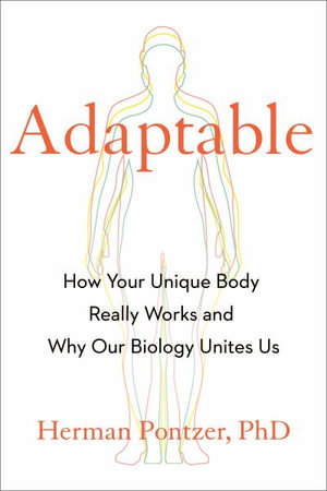 Adaptable : How Your Unique Body Really Works and Why Our Biology Unites Us - Herman Pontzer