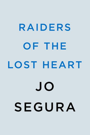 Raiders of the Lost Heart: Segura, Jo: 9780593547465: