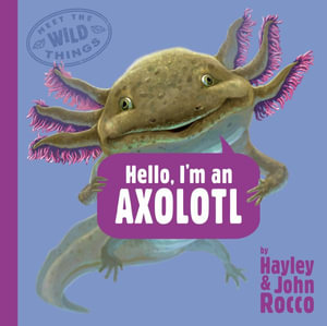 Hello, I'm an Axolotl (Meet the Wild Things, Book 4) : Meet the Wild Things - Hayley Rocco