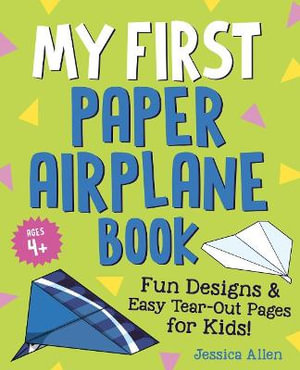 My First Paper Airplane Book : Fun Designs and Easy Tear-Out Pages for Kids! - Jessica Allen