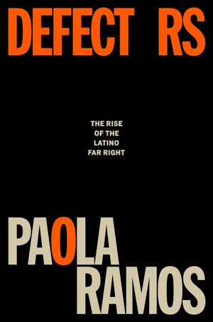 Defectors : The Rise of the Latino Far Right and What It Means for America - Paola Ramos