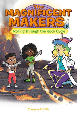 The Magnificent Makers #9 : Rolling Through the Rock Cycle - Theanne Griffith