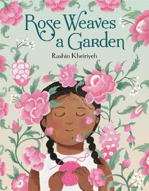 Rose Weaves a Garden - Rashin Kheiriyeh