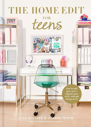 The Home Edit for Teens : How to Edit Your Space, Express Your Style, and Get Things Done! - Clea Shearer