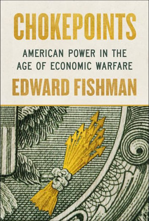 Chokepoints : American Power in the Age of Economic Warfare - Edward Fishman