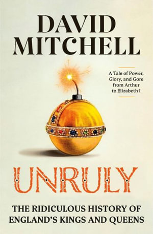 Unruly : The Ridiculous History of England's Kings and Queens - David Mitchell