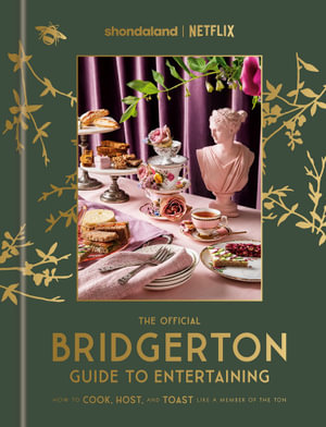 The Official Bridgerton Guide to Entertaining : How to Cook, Host, and Toast Like a Member of the Ton: A Cookbook - Emily Timberlake