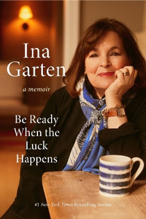 Be Ready When the Luck Happens : A Memoir - Ina Garten