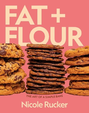 Fat + Flour : The Art of a Simple Bake - Nicole Rucker