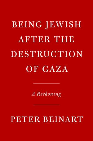 Being Jewish After the Destruction of Gaza : A Reckoning - Peter Beinart