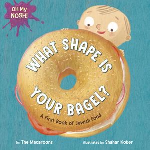 Oh My Nosh!: What Shape Is Your Bagel? : A First Book of Jewish Food - The Macaroons