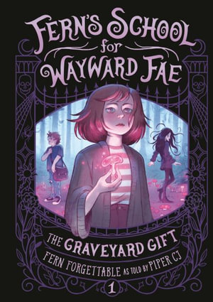 The Graveyard Gift : Fern's School for Wayward Fae - Fern Forgettable