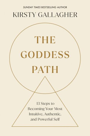 The Goddess Path : 13 Steps to Becoming Your Most Intuitive, Authentic, and Powerful Self - Kirsty Gallagher