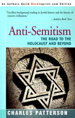 Anti-Semitism : The Road to the Holocaust and Beyond - Charles Patterson