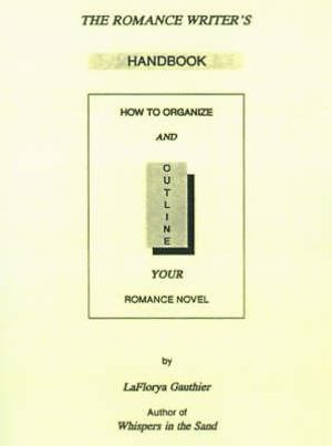 The Romance Writer's Handbook : How to Organize and Outline Your Romance Novel - LaFlorya Gauthier