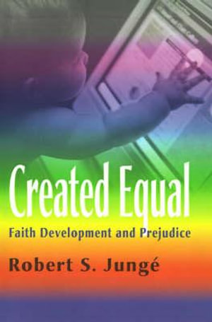 Created Equal : Faith Development and Prejudice - Robert S. Junge