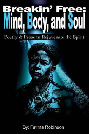 Breakin' Free : Mind, Body, and Soul: Poetry & Prose to Rejuvenate the Spirit - Fatima Robinson