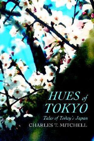 Hues of Tokyo : Tales of Today's Japan - Charles T. Mitchell