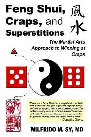 Feng Shui, Craps, and Superstitions : The Martial Arts Approach to Winning at Craps - Wilfrido M. Sy