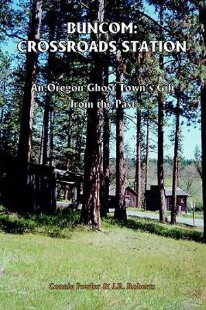 Buncom : Crossroads Station: An Oregon Ghost Town's Gift from the Past - Connie May Fowler