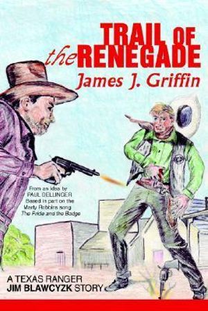 Trail of the Renegade : A Texas Ranger Jim Blawcyzk Story - James J Griffin