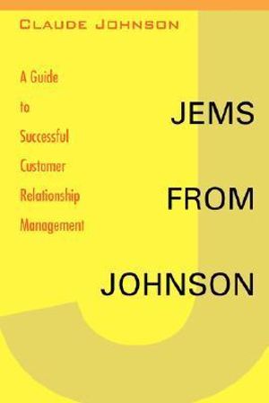 Jems from Johnson : A Guide to Successful Customer Relationship Management - Claude Johnson