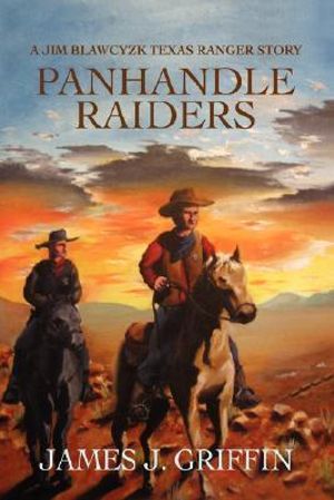 Panhandle Raiders : A Jim Blawcyzk Texas Ranger Story - James J Griffin