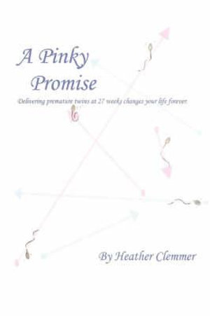 A Pinky Promise : Delivering Premature Twins at 27 Weeks Changes Your Life Forever. - Heather Ann Clemmer