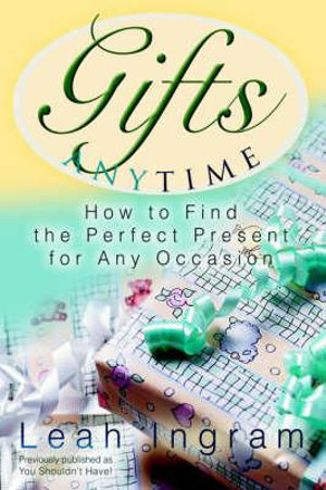 Gifts Anytime : How to Find the Perfect Present for Any Occasion - Leah Ingram