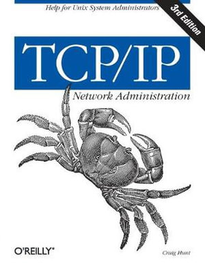 TCP/IP Network Administration 3e : O'Reilly Ser. - Craig Hunt