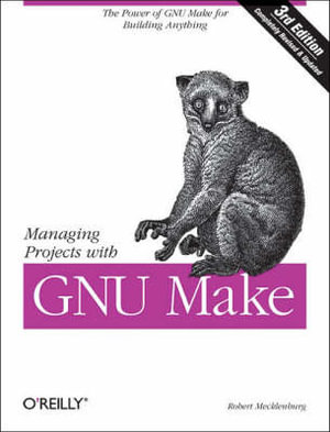 Managing Projects with GNU Make 3e : The Power of GNU Make for Building Anything - Robert Mecklenburg