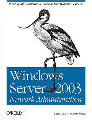 Windows Server 2003 Network Administration : O'Reilly Ser. - Craig Hunt