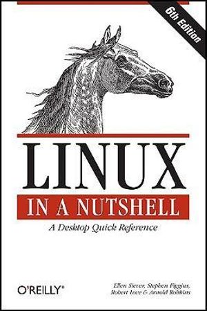 Linux in a Nutshell : A Desktop Quick Reference - Ellen Siever