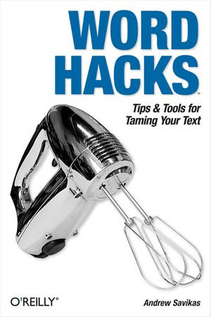 Word Hacks : Tips & Tools for Taming Your Text - Andrew Savikas