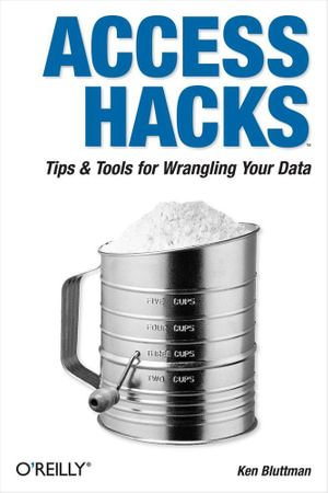 Access Hacks : Tips & Tools for Wrangling Your Data - Ken Bluttman