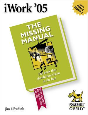iWork '05: The Missing Manual : The Missing Manual - Jim Elferdink