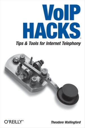 VoIP Hacks : Tips & Tools for Internet Telephony - Theodore Wallingford