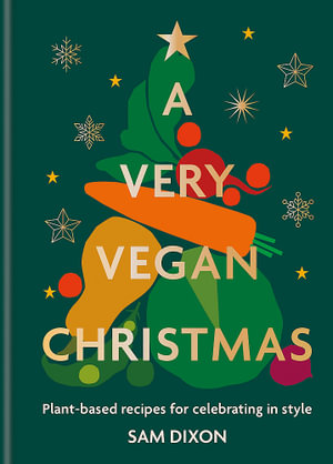 A Very Vegan Christmas : Plant-based recipes for celebrating in style - Sam Dixon