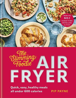 The Slimming Foodie Air Fryer : BRAND NEW Quick, easy, healthy meals all under 600 calories - Pip Payne