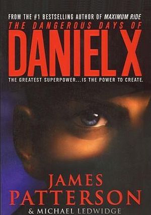 The Dangerous Days of Daniel X : Daniel X Series : Book 1 - James Patterson