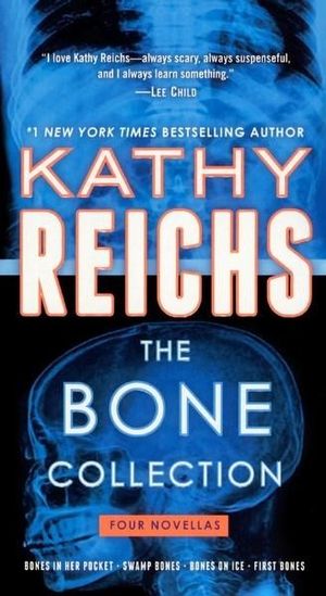 The Bone Collection : Four Novellas: Bones in Her Pocket / Swamp Bones / Bones on Ice / First Bones - Kathy Reichs