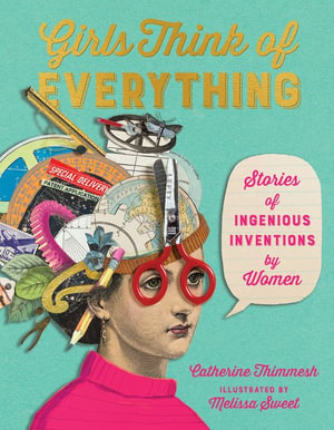 Girls Think of Everything : Stories of Ingenious Inventions by Women - Catherine Thimmesh