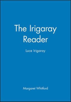 The Irigaray Reader : Luce Irigaray - Margaret Whitford