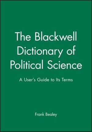 The Blackwell Dictionary of Political Science : A User's Guide to Its Terms - Frank Bealey