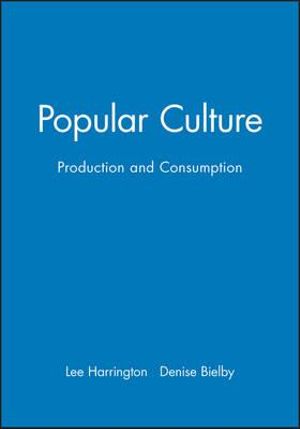 Popular Culture : Production and Consumption - Lee Harrington